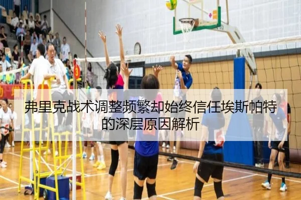 弗里克战术调整频繁却始终信任埃斯帕特的深层原因解析 | BIWEISPORTSt
